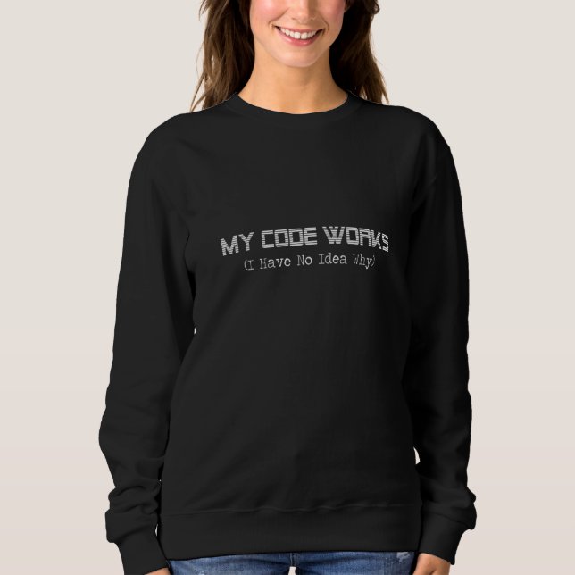 Womens Funny Programmer My Code Works I Have No Id Sweatshirt (Front)