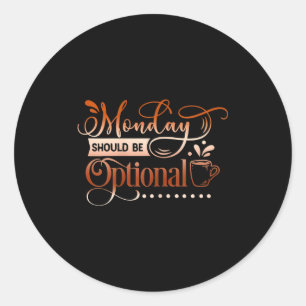 Womens Funny Quote Sy Monday Should Be Optional Classic Round Sticker