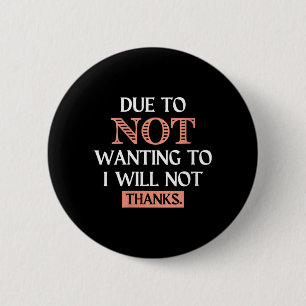 Womens Funny Sarcastic Quote Due To Not Wanting 6 Cm Round Badge