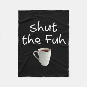 Womens Funny Sarcastic Shut The Fuh Cup Quote Fleece Blanket