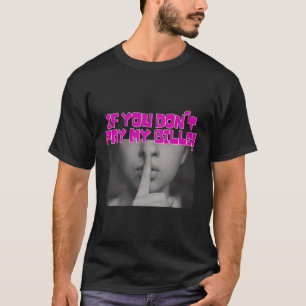 Womens Funny Saying If You Don'T Pay My Bills Wome T-Shirt