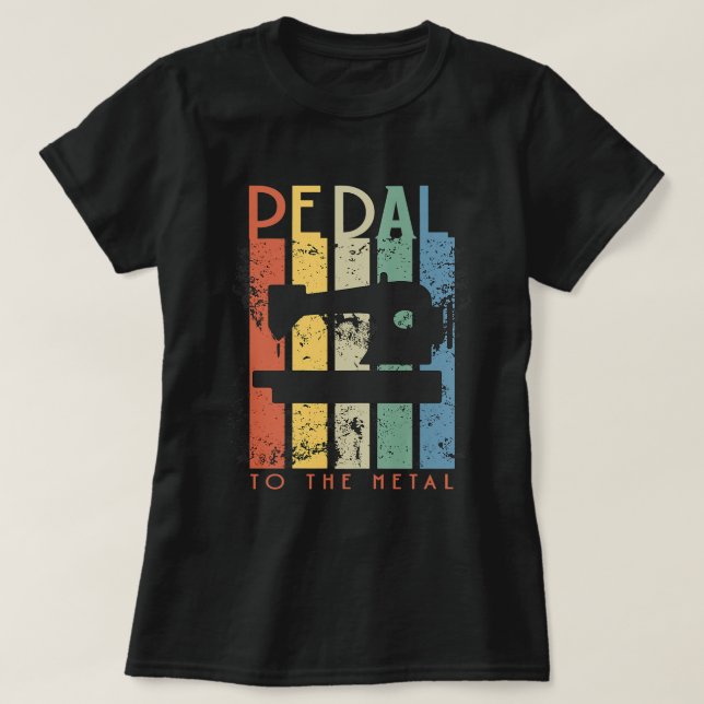 Womens Funny Sewing Pedal to The Metal Sewing and  T-Shirt (Design Front)