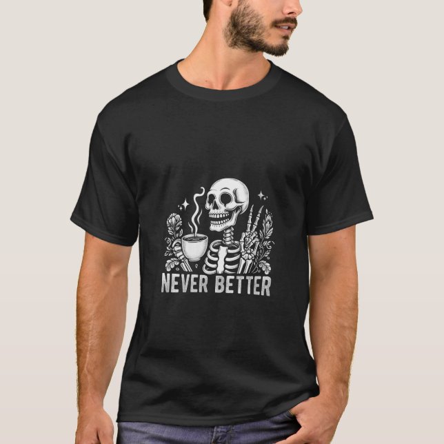 Womens Funny Skeleton Drinking Coffee Never Better T-Shirt (Front)