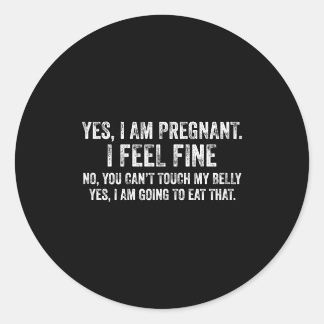 Womens Funny Yes I Am Pregnant I Feel Fine Pregnan Classic Round Sticker (Front)