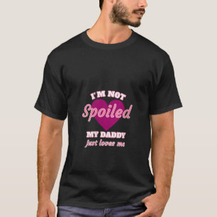 Womens Girls I m Not Spoiled My Daddy Just Loves M T-Shirt