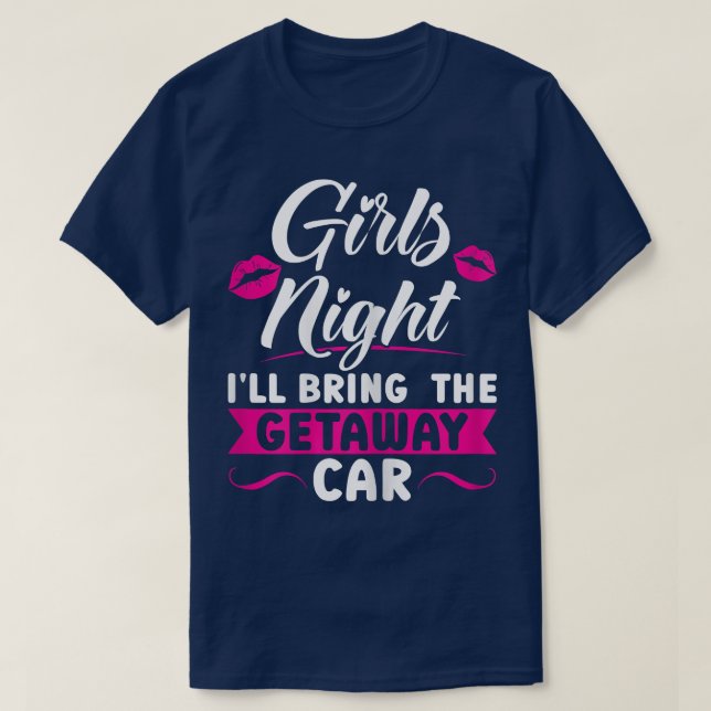 Womens Girls night I'll bring the getaway car part T-Shirt (Design Front)