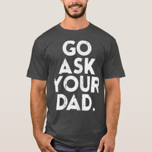 Womens Go Ask Your Dad Funny Mothers Day Meme Mum T-Shirt