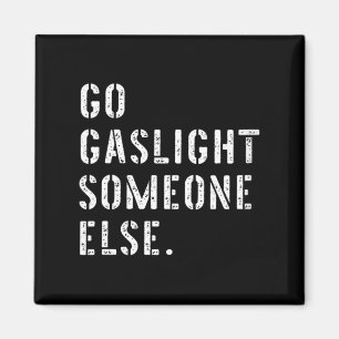 Womens Go Gaslight Someone Else Funny Sarcastic Magnet
