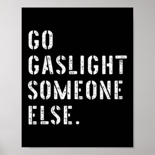 Womens Go Gaslight Someone Else Funny Sarcastic Poster
