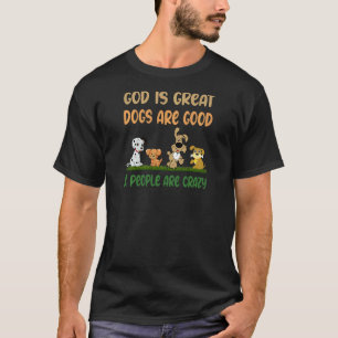 Womens  GOD Is Great Dogs Are Good People Are Craz T-Shirt