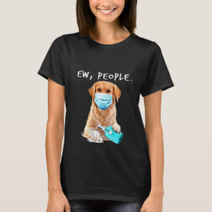 Womens Golden Retriever Ew People Wearing A Face M T-Shirt