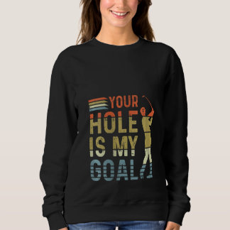 Womens Golfer Golfing Golf Lover Your Hole is My Sweatshirt