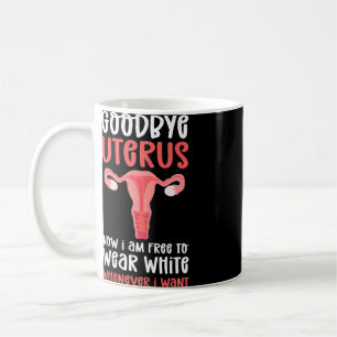 Womens Goodbye Uterus Now I Free To Wear White Hys Coffee Mug