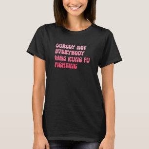 Womens Groovy Surely Not Everybody Was Kung Fu Fig T-Shirt