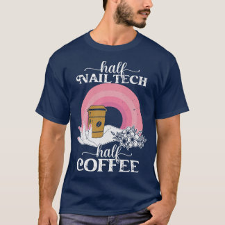 Womens Half Nail Tech Half Coffee Funny Manicurist T-Shirt