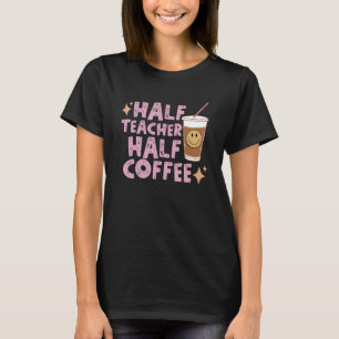 Womens Half Teacher Half Coffee Back To School Tea T-Shirt
