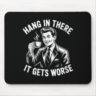 Womens Hang In There Gets Worse Funny Sarcastic Mouse Pad