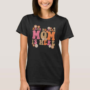 Womens have no fear mum is here mother 5 T-Shirt