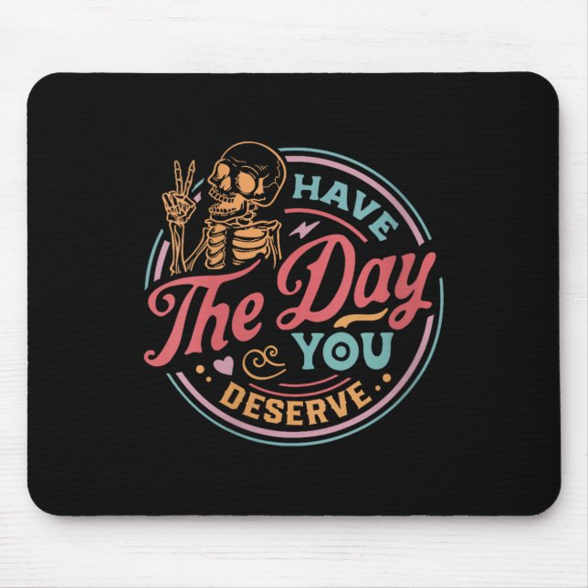 Womens Have The Day You Deserve Sarcastic Skeleton Mouse Pad (Front)