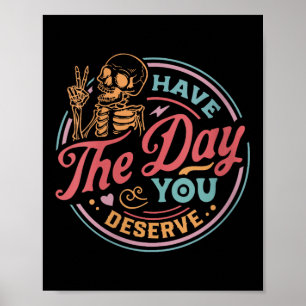 Womens Have The Day You Deserve Sarcastic Skeleton Poster