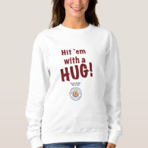 Women's "Hit `em with a HUG!" sweatshirt.