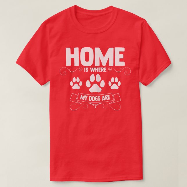 Womens Home is where my dogs are  T-Shirt (Design Front)