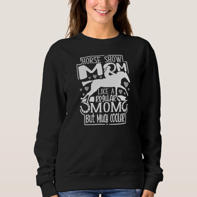 Womens Horse Show Mom Equestrian Horseback Riding  Sweatshirt (Front)