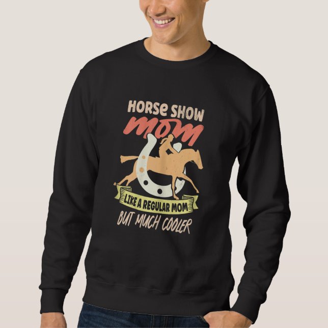 Womens Horse Show Mom Equestrian Horseback Riding  Sweatshirt (Front)