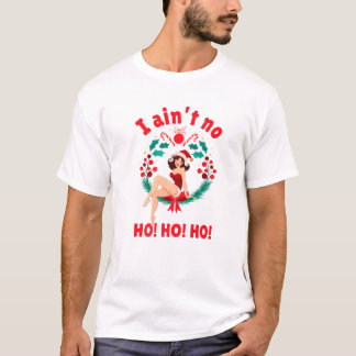 Womens I Aint No Ho Ho Ho I Ain't No Ho Ho Ho T-Shirt