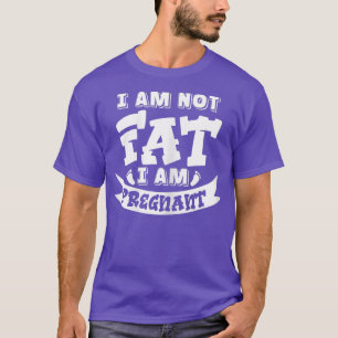 Womens I am Not Fat I am Pregnant Funny Pregnancy T-Shirt
