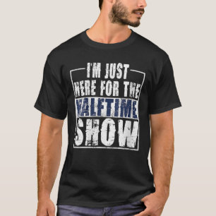 Womens I Am Only Here For The Halftime Show Game D T-Shirt