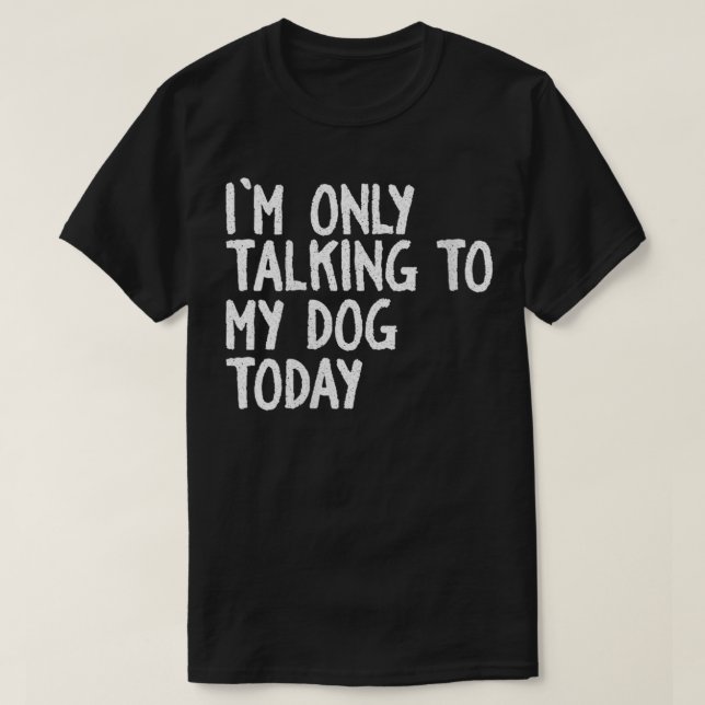 Womens I am Only Talking to My Dog Today Funny Dog T-Shirt (Design Front)