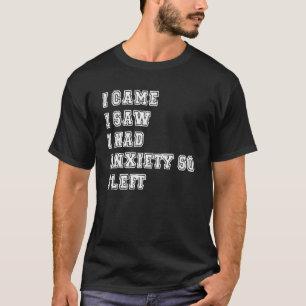 Womens I Came I Saw I Had Anxiety So I Left  Tee