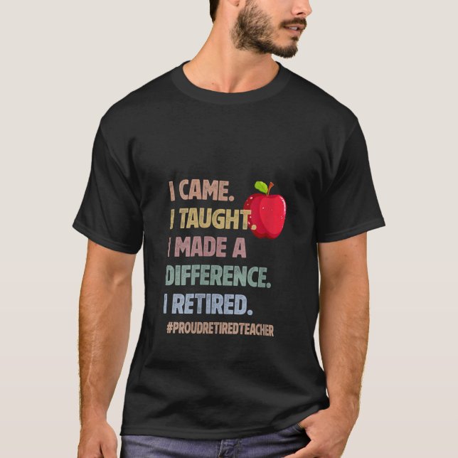 Womens I Came Taught Made a Difference Proud Retir T-Shirt (Front)