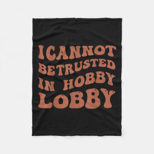 Womens I Cannot Be Trusted In Hobby Lobby  Fleece Blanket
