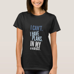Womens I Can't I Have Plans In My Garage Mechanic  T-Shirt