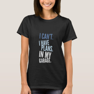 Womens I Can't I Have Plans In My Garage Mechanic T-Shirt