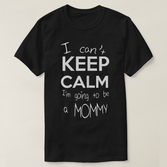 Womens I Can't Keep Calm I'm Going to be A Mummy   T-Shirt (Design Front)