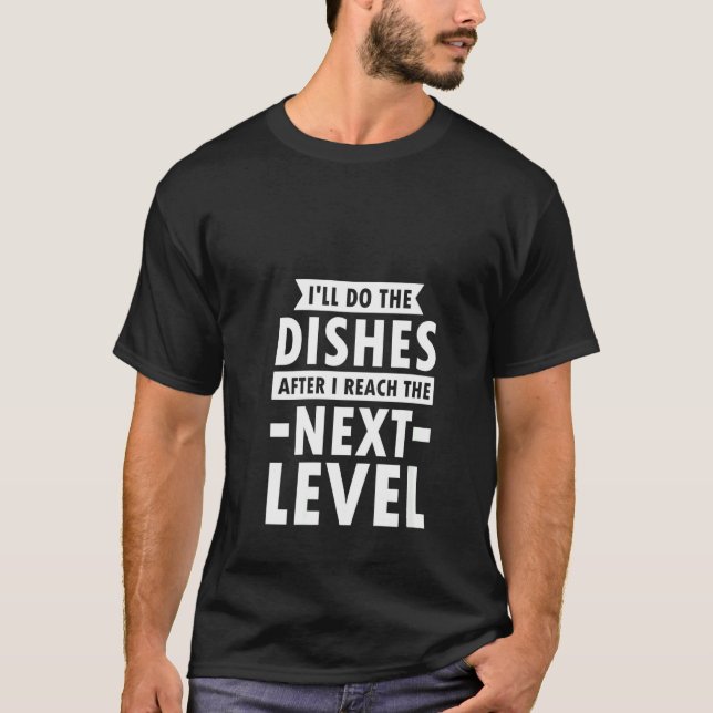 Womens I Do The Dishes After I Reach The Next Leve T-Shirt (Front)
