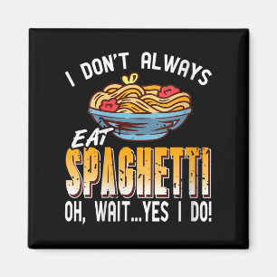 Womens I Don’t Always Eat Spaghetti Oh Wait Yes In Magnet