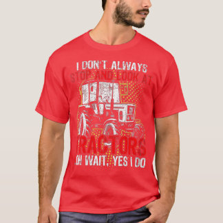 Womens I Dont Always Stop Look At TractorsTractor T-Shirt