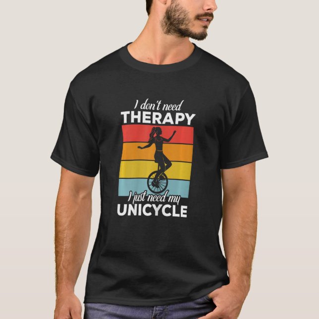 Womens I don't need Therapy  Funny Unicycle Unicyc T-Shirt (Front)