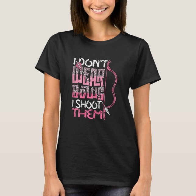 Womens I Don't Wear Bows I Shoot Them Archery Hunt T-Shirt (Front)
