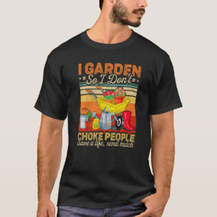 Womens I Garden So I Don't Choke People Gardening T-Shirt