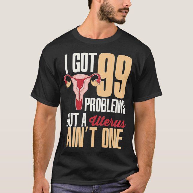 Womens I Got 99 Problems But A Uterus Aint One  Hy T-Shirt (Front)