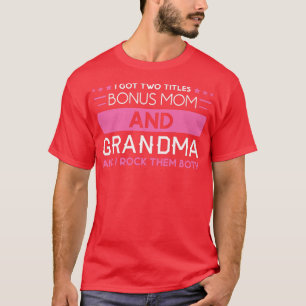 Womens I got two titles Bonus Mum and Grandma Bonu T-Shirt