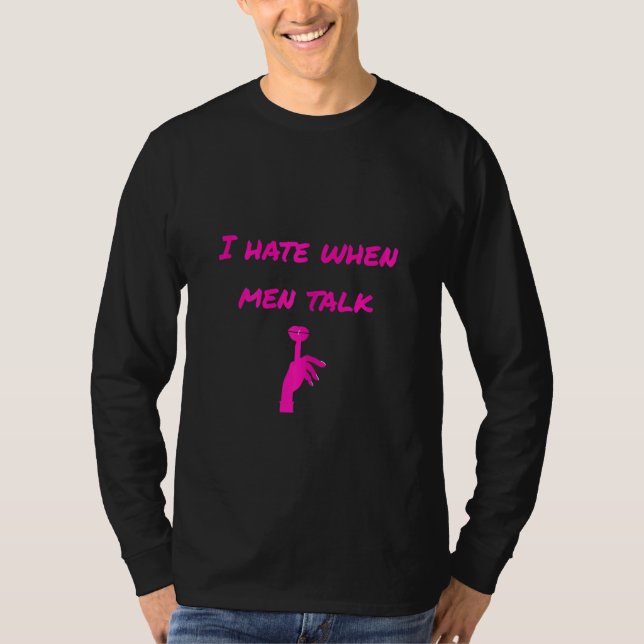 Womens I hate when men talk shh T-Shirt (Front)