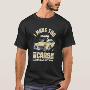 Womens I Have Too Many Cars Said No Car Guy Ever C T-Shirt