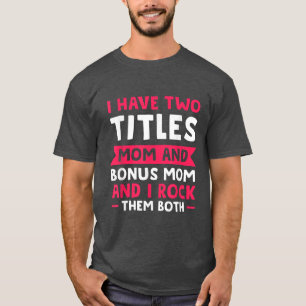Womens I Have Two Title Mum And Bonus Mum Family T-Shirt