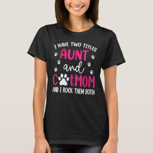 Womens I Have Two Titles Aunt And Cat Mum Mothers T-Shirt